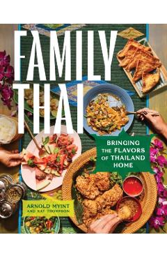 Family Thai: Bringing the Flavors of Thailand Home - Arnold Myint