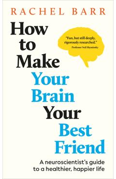 How to Make Your Brain Your Best Friend: A Neuroscientist's Guide to a Healthier, Happier Life - Rachel Barr