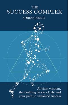 The Success Complex: Ancient Wisdom, the Building Blocks of Life and Your Path to Sustained Success - Adrian Kelly