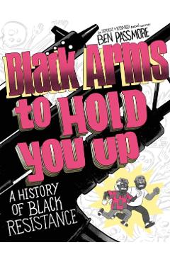 Black Arms to Hold You Up: A History of Black Life, Taken by Force - Ben Passmore