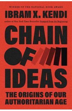 Chain of Ideas: The Origins of Our Authoritarian Age - Ibram X. Kendi