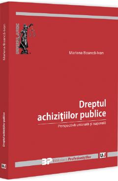 Dreptul achizitiilor publice. Perspectiva unionala si nationala - Marlena Boanca-Ivan