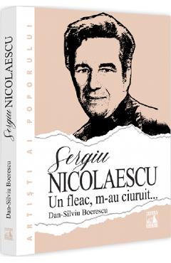 Sergiu Nicolaescu. Un fleac, m-au ciuruit - Dan-Silviu Boerescu