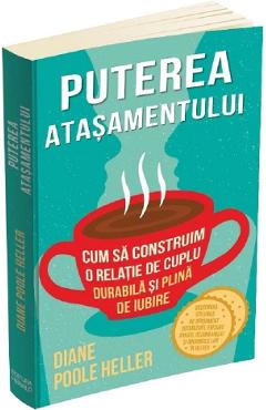 Puterea atasamentului. Cum sa construim o relatie de cuplu durabila si plina de iubire - Diane Poole Heller