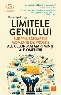 Limitele geniului. Surprinzatoarele momente de prostie ale celor mai mari minti ale omenirii - Katie Spalding