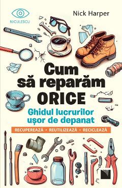 Cum sa reparam orice. Ghidul lucrurilor usor de depanat - Nick Harper