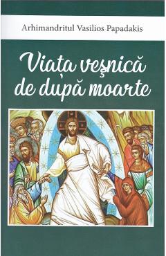 Viata vesnica de dupa moarte - Vasilios Papadakis - EGUMENITA