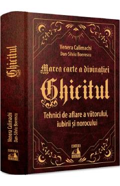 Ghicitul. Tehnici de aflare a viitorului, iubirii si norocului - Venera Calimachi, Dan-Silviu Boerescu - NEVERLAND