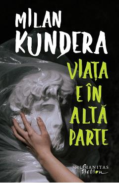 Viata e in alta parte - Milan Kundera - HUMANITAS