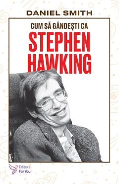 Cum sa gandesti ca Stephen Hawking - Daniel Smith - FOR YOU