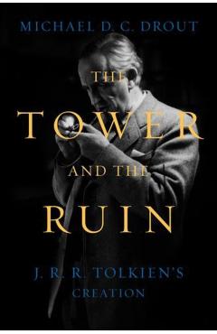 The Tower and the Ruin: J.R.R. Tolkien's Creation - Michael Dc Drout