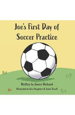 Joe\'s First Day of Soccer Practice - Kira Houghton