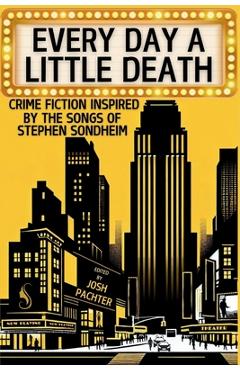 Every Day a Little Death: Crime Fiction Inspired by the Songs of Stephen Sondheim - Josh Pachter