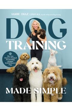 Dog Training Made Simple: The New Owner's Manual for Raising a Happy, Well-Behaved Pup -