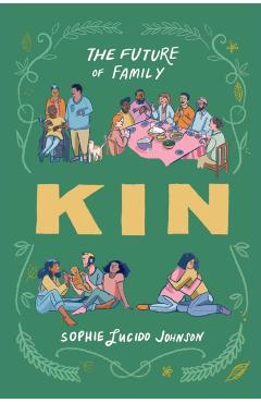 Kin: The Future of Family - Sophie Lucido Johnson