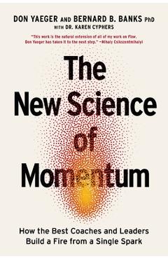 The New Science of Momentum: How the Best Coaches and Leaders Build a Fire from a Single Spark - Don Yaeger