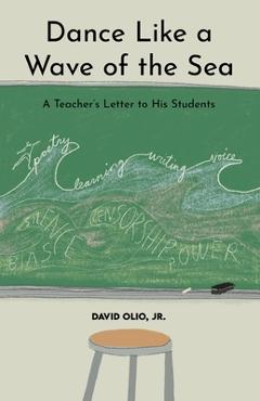 Dance Like a Wave of the Sea: A Teacher\'s Letter to His Students - David Olio