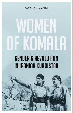 Women of Komala: Gender and Revolution in Iranian Kurdistan - Fatemeh Karimi