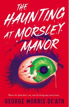 The Haunting at Morsley Manor - George Morris De'ath