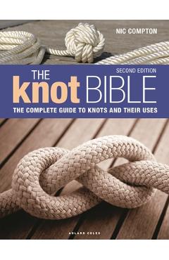 The Knot Bible 2nd Edition: The Complete Guide to Knots and Their Uses - Nic Compton