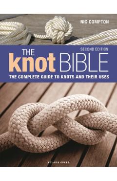 The Knot Bible 2nd Edition: The Complete Guide to Knots and Their Uses - Nic Compton