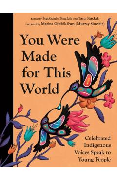You Were Made for This World: Celebrated Indigenous Voices Speak to Young People - Stephanie Sinclair