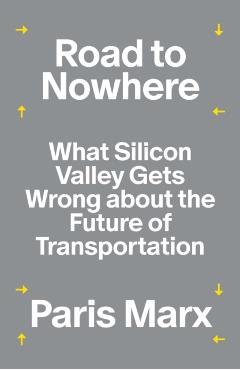 Road to Nowhere: What Silicon Valley Gets Wrong about the Future of Transportation - Paris Marx