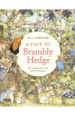 A Visit to Brambly Hedge: Imagining the World Within the Hedgerow - Jill Barklem