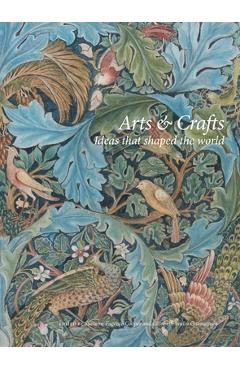 Arts and Crafts: Ideas That Shaped the World - Elisabeth Svalin Gunnarsson