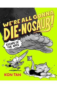 We\'re All Gonna Die-Nosaur!: Escape of the Apes - Kon Tan