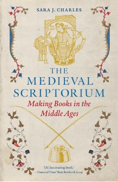 The Medieval Scriptorium: Making Books in the Middle Ages - Sara J. Charles