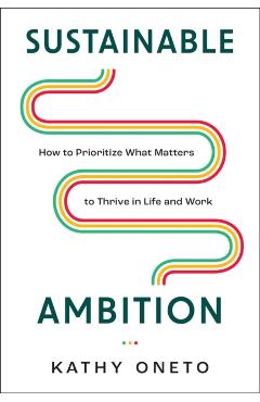 Sustainable Ambition: How to Prioritize What Matters to Thrive in Life and Work - Kathy Oneto