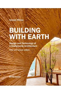 Building with Earth: Design and Technology of a Sustainable Architecture Fifth and Revised Edition - Gernot Minke