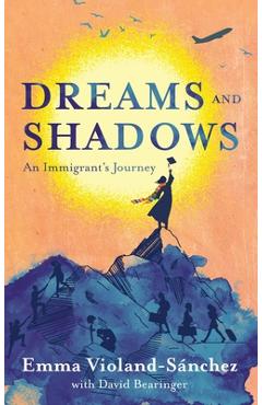 Dreams and Shadows: An Immigrant\'s Journey - Emma Violand-sánchez