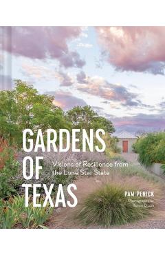 Gardens of Texas: Visions of Resilience from the Lone Star State - Pam Penick