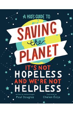 A Kid\'s Guide to Saving the Planet: It\'s Not Hopeless and We\'re Not Helpless - Paul Douglas