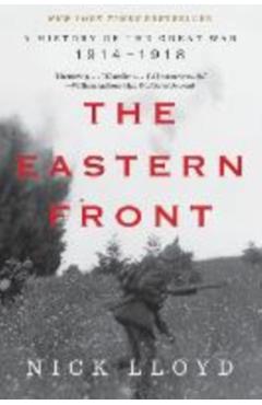 The Eastern Front: A History of the Great War, 1914-1918 - Nick Lloyd