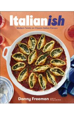 Italianish: Modern Twists on Classic Italian Flavors - Danny Freeman