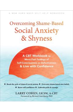 Overcoming Shame-Based Social Anxiety and Shyness: A CBT Workbook to Move Past Feelings of Self-Consciousness or Defectiveness and Live with Confidenc - Larry Cohen