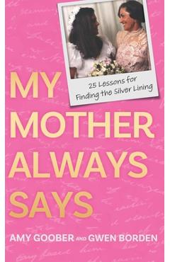 My Mother Always Says: 25 Lessons for Finding the Silver Lining - Amy Goober