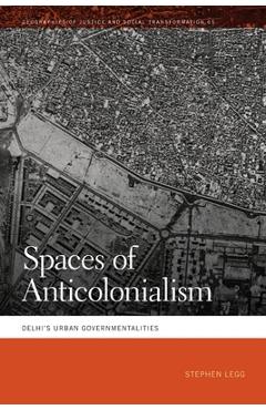 Spaces of Anticolonialism: Delhi\'s Urban Governmentalities - Stephen Legg
