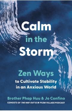 Calm in the Storm: Zen Ways to Cultivate Stability in an Anxious World - Brother Phap Huu