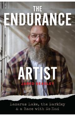 The Endurance Artist: Lazarus Lake, the Barkley & a Race with No End - Jared Beasley