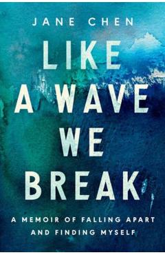Like a Wave We Break: A Memoir of Falling Apart and Finding Myself - Jane Chen