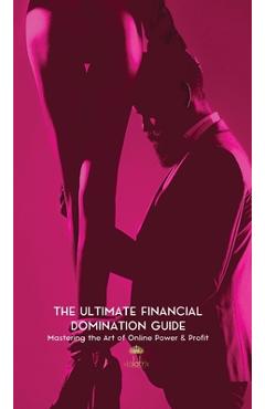 The Ultimate Financial Domination Guide: Mastering the Art of Online Power & Profit - The Violatrix