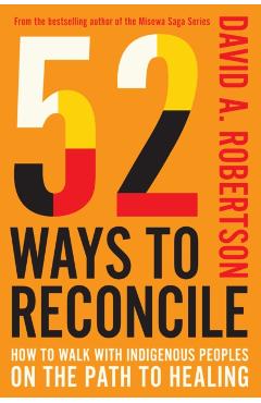 52 Ways to Reconcile: How to Walk with Indigenous Peoples on the Path to Healing - David A. Robertson