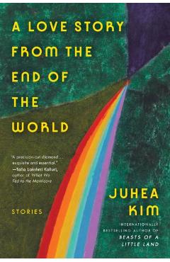 A Love Story from the End of the World: Stories - Juhea Kim