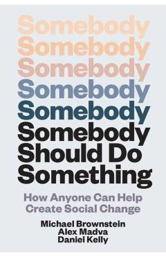 Somebody Should Do Something: How Anyone Can Help Create Social Change - Michael Brownstein