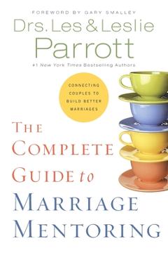 The Complete Guide to Marriage Mentoring: Connecting Couples to Build Better Marriages - Les And Leslie Parrott