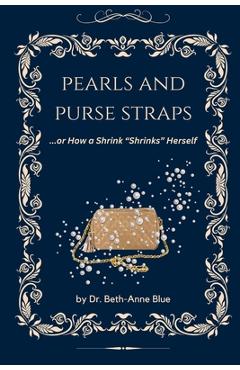 Pearls and Purse Straps... or How a Shrink Shrinks Herself - Beth-anne Blue